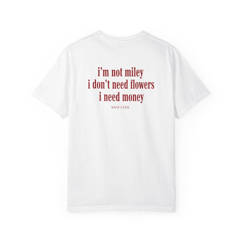 I’m Not Miley I Don’t Need Flowers T-Shirt – Funny Money Quote Tee